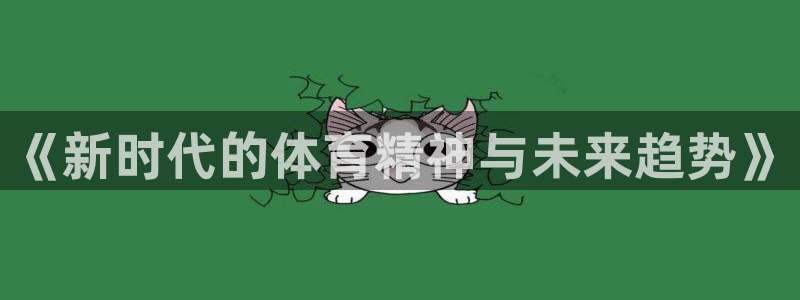 678体育app：《新时代的体育精神与未来趋势》