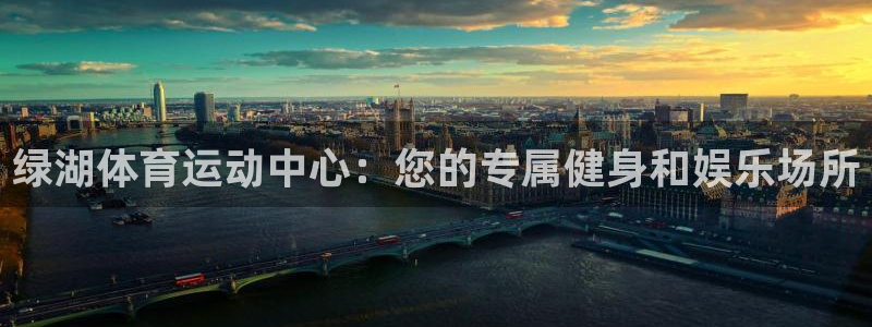 皇冠678体育：绿湖体育运动中心：您的专属健身和娱乐场所